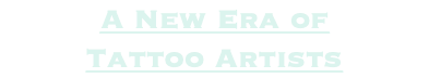 A New Era of Tattoo Artists
